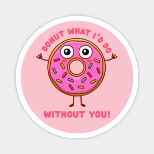 Donut what I'd do without you (on light colors) Magnet